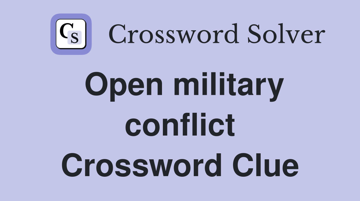 Open military conflict Crossword Clue