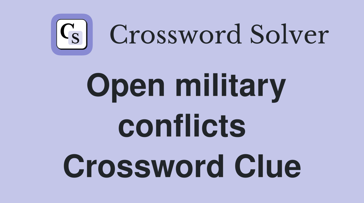 Open military conflicts Crossword Clue