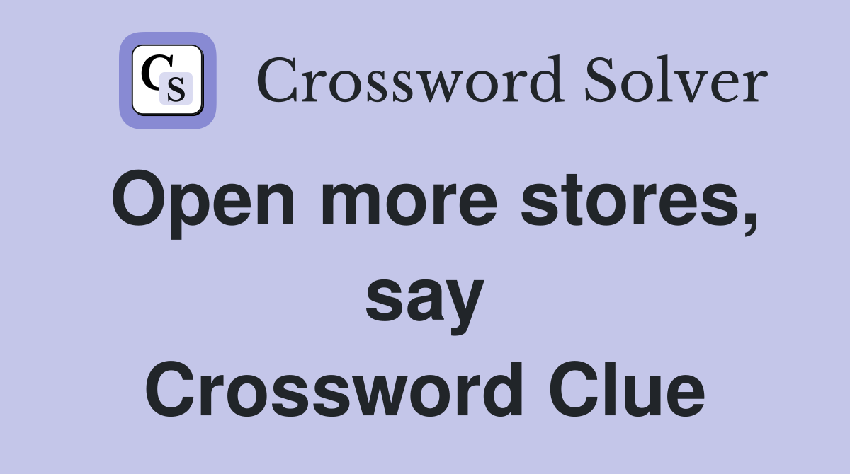 Open more stores, say Crossword Clue