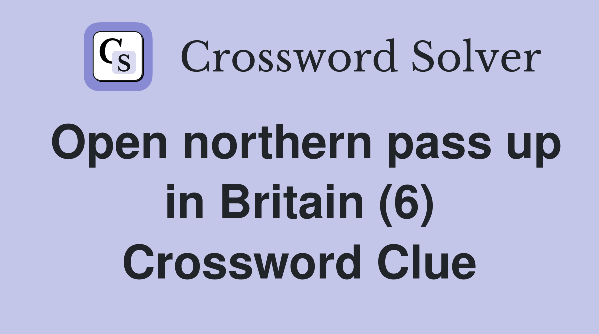 Open northern pass up in Britain (6) Crossword Clue