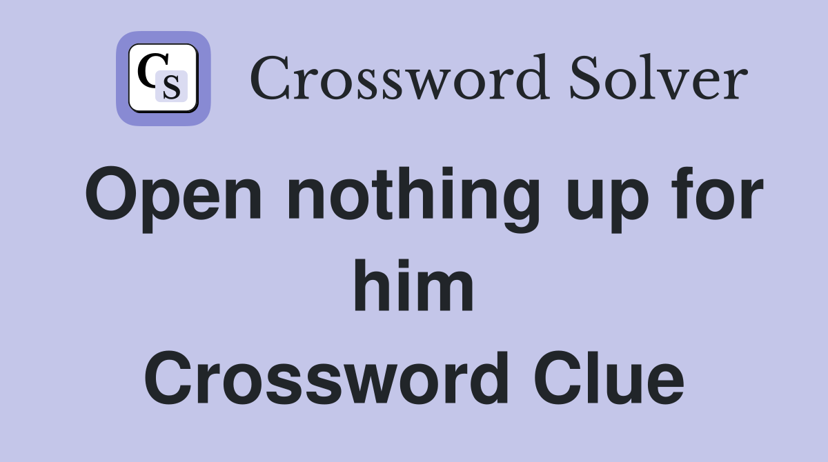 Open nothing up for him Crossword Clue