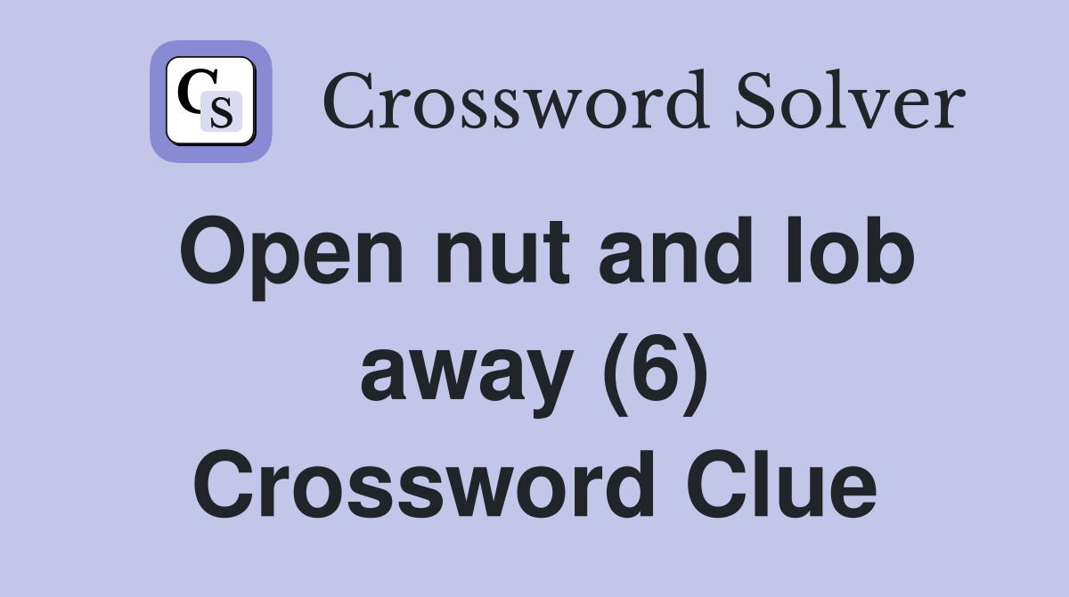 Open nut and lob away (6) Crossword Clue