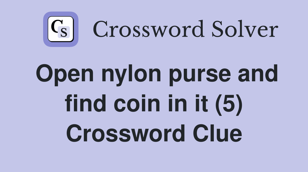 Open nylon purse and find coin in it (5) Crossword Clue