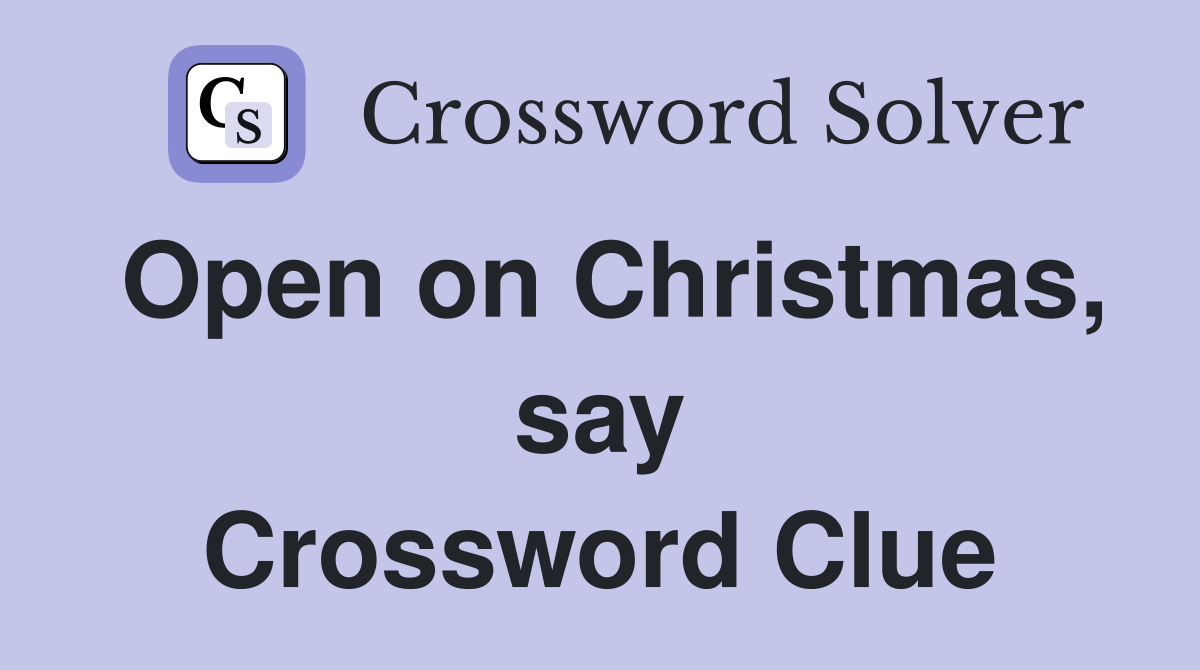 Open on Christmas, say Crossword Clue