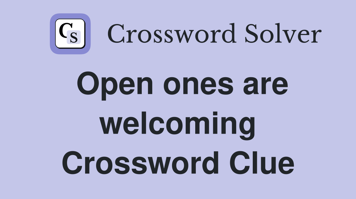 Open ones are welcoming Crossword Clue