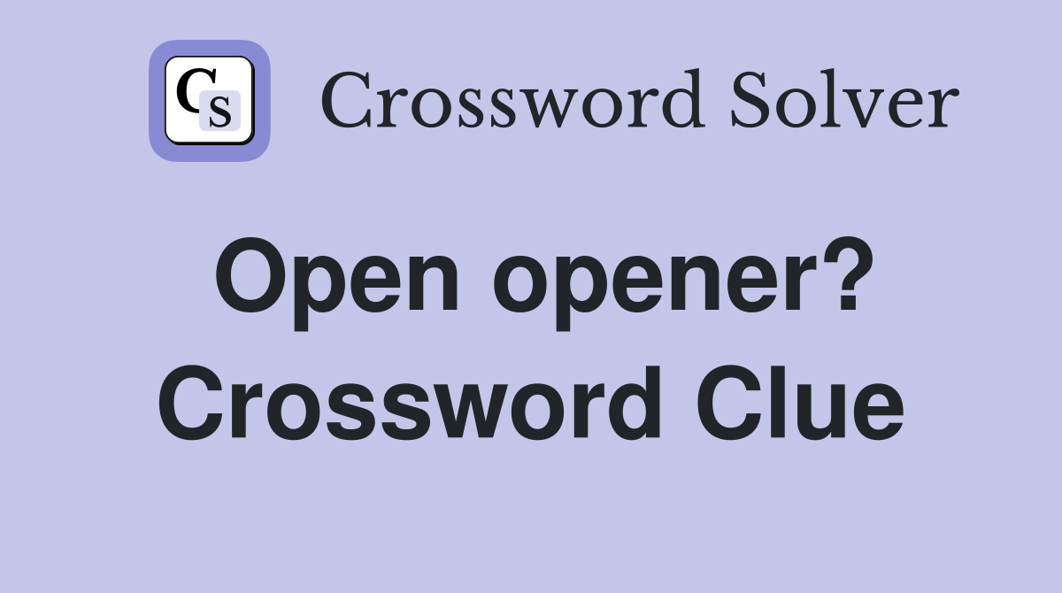 Open opener? Crossword Clue