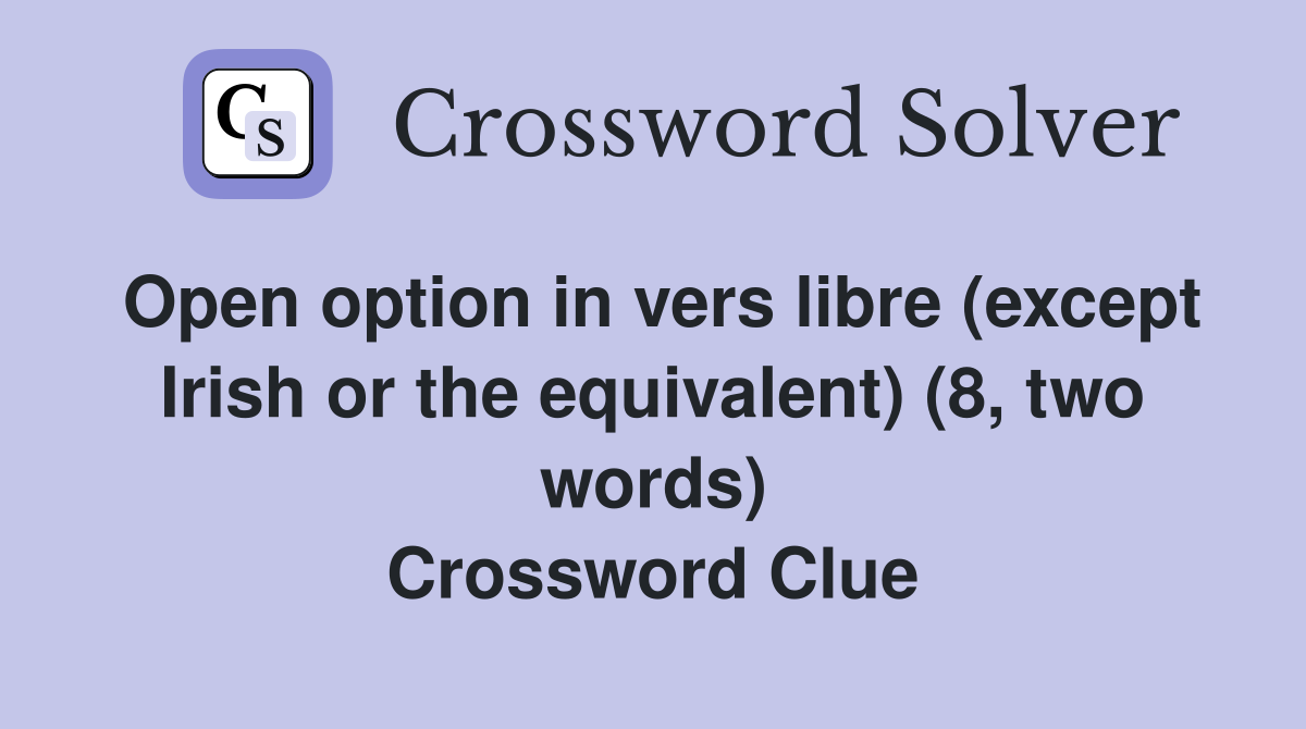 Open option in vers libre (except Irish or the equivalent) (8, two words) Crossword Clue