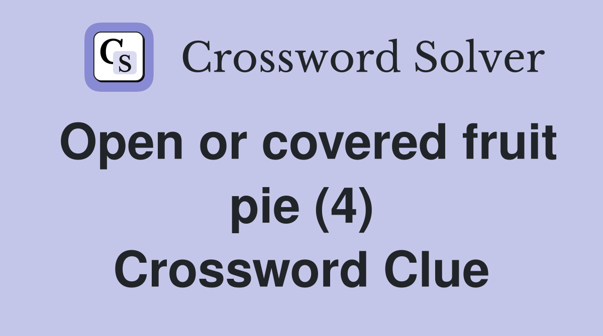 Open or covered fruit pie (4) Crossword Clue