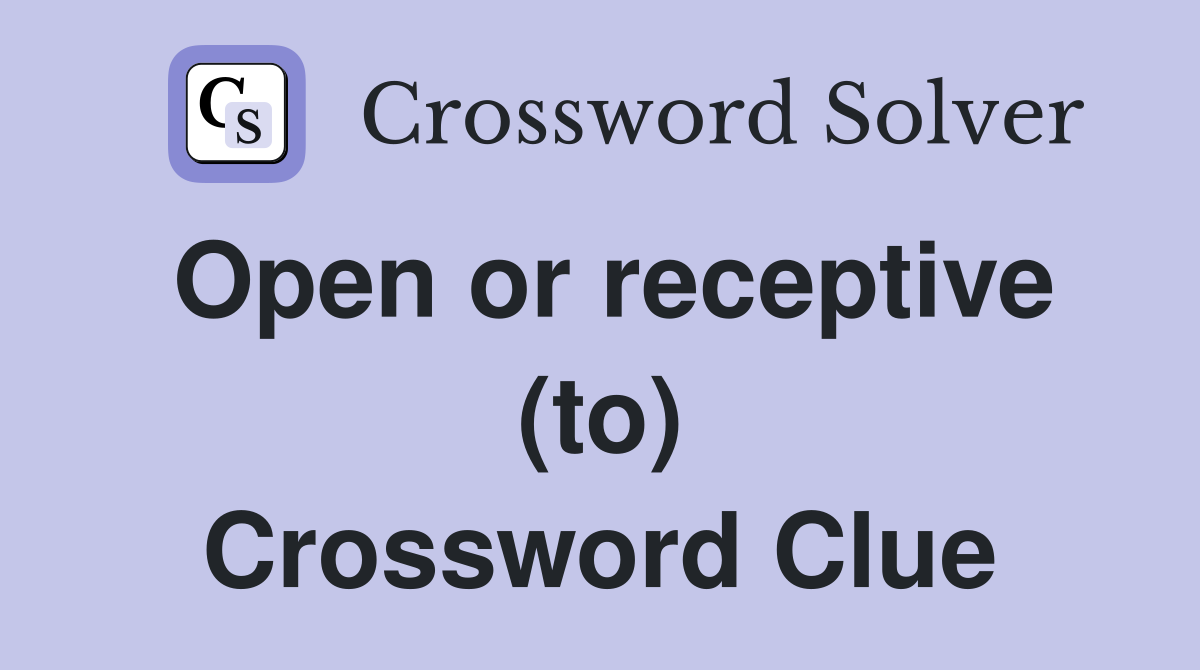 Open or receptive (to) Crossword Clue