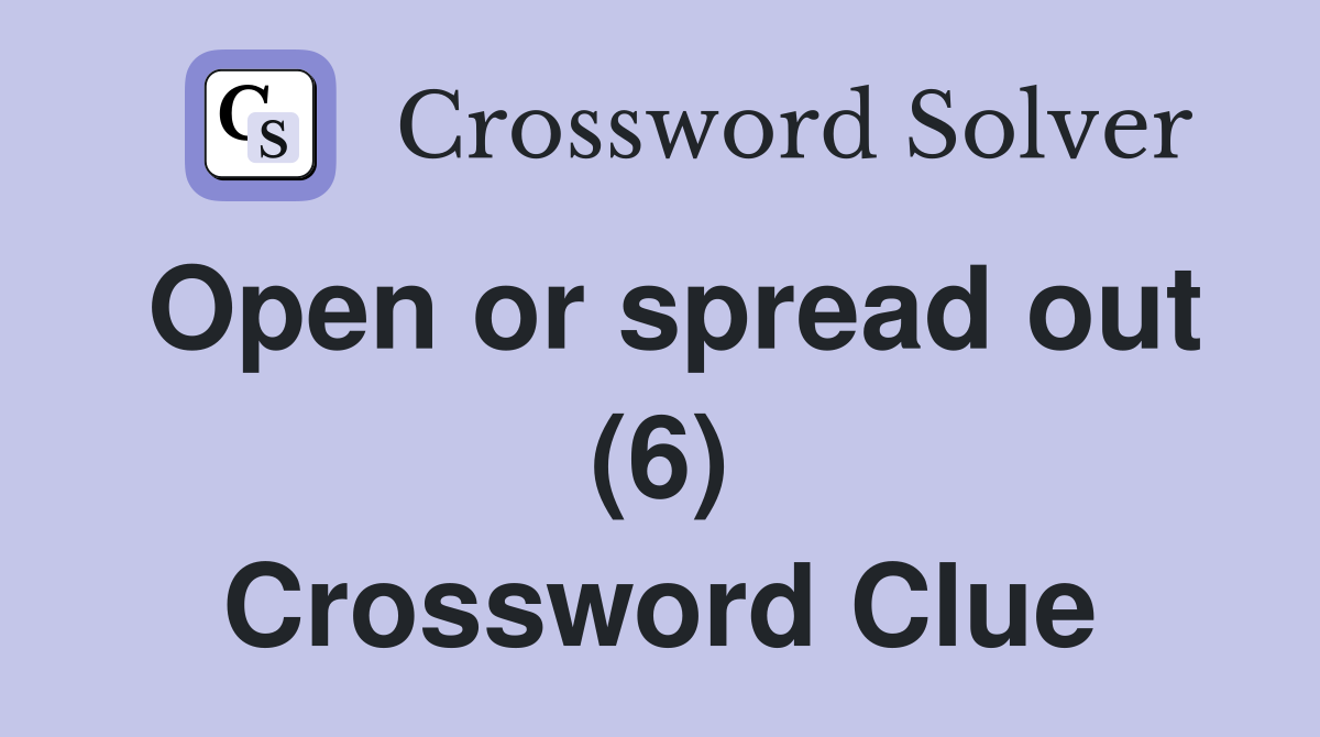 Open or spread out (6) Crossword Clue