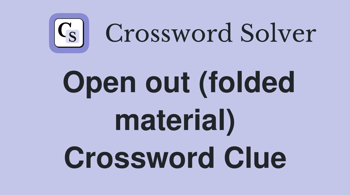 Open out (folded material) Crossword Clue