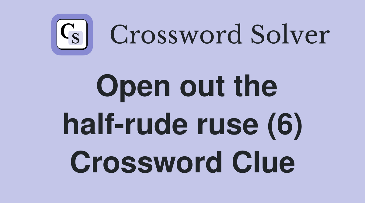 Open out the half-rude ruse (6) Crossword Clue