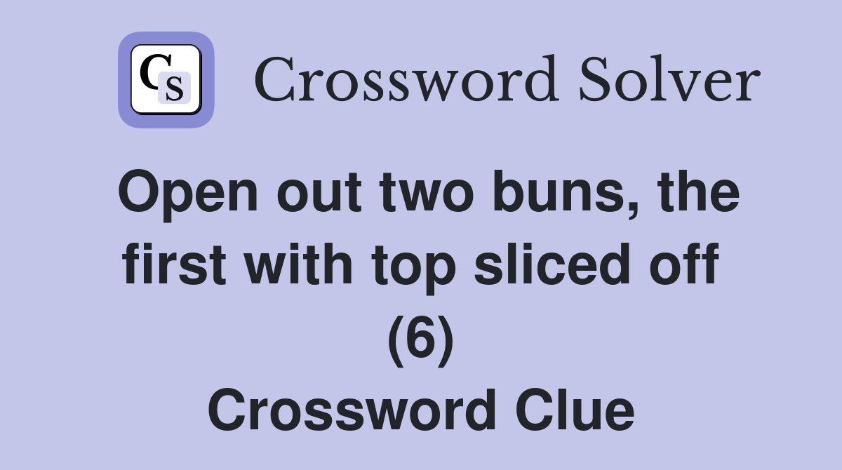 Open out two buns, the first with top sliced off (6) Crossword Clue