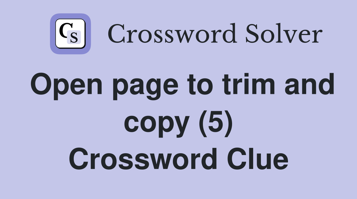Open page to trim and copy (5) Crossword Clue