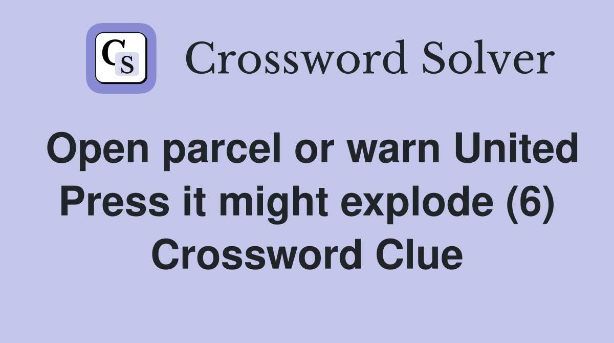 Open parcel or warn United Press it might explode (6) Crossword Clue