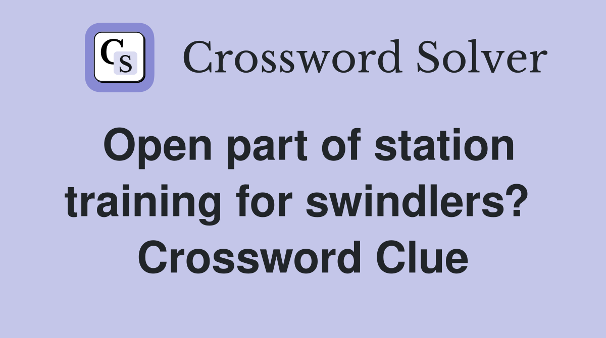Open part of station training for swindlers?  Crossword Clue