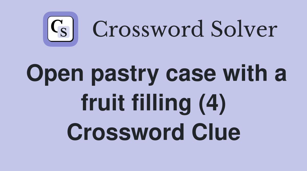 Open pastry case with a fruit filling (4) Crossword Clue