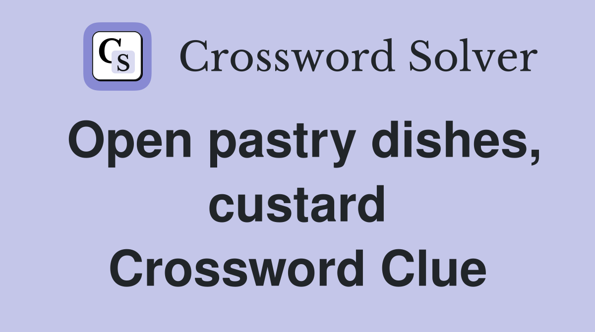 Open pastry dishes, custard Crossword Clue
