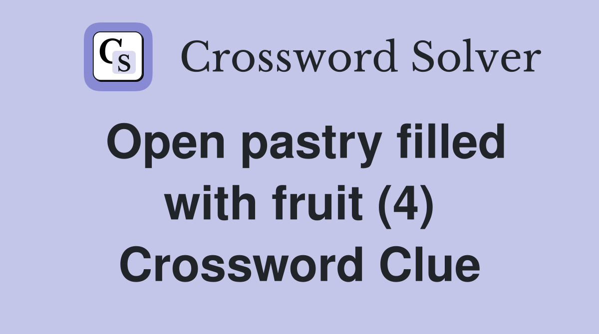 Open pastry filled with fruit (4) Crossword Clue