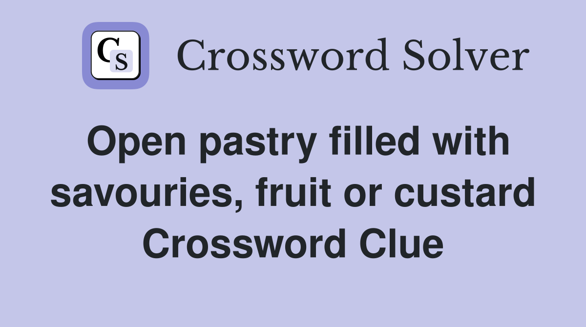 Open pastry filled with savouries, fruit or custard Crossword Clue