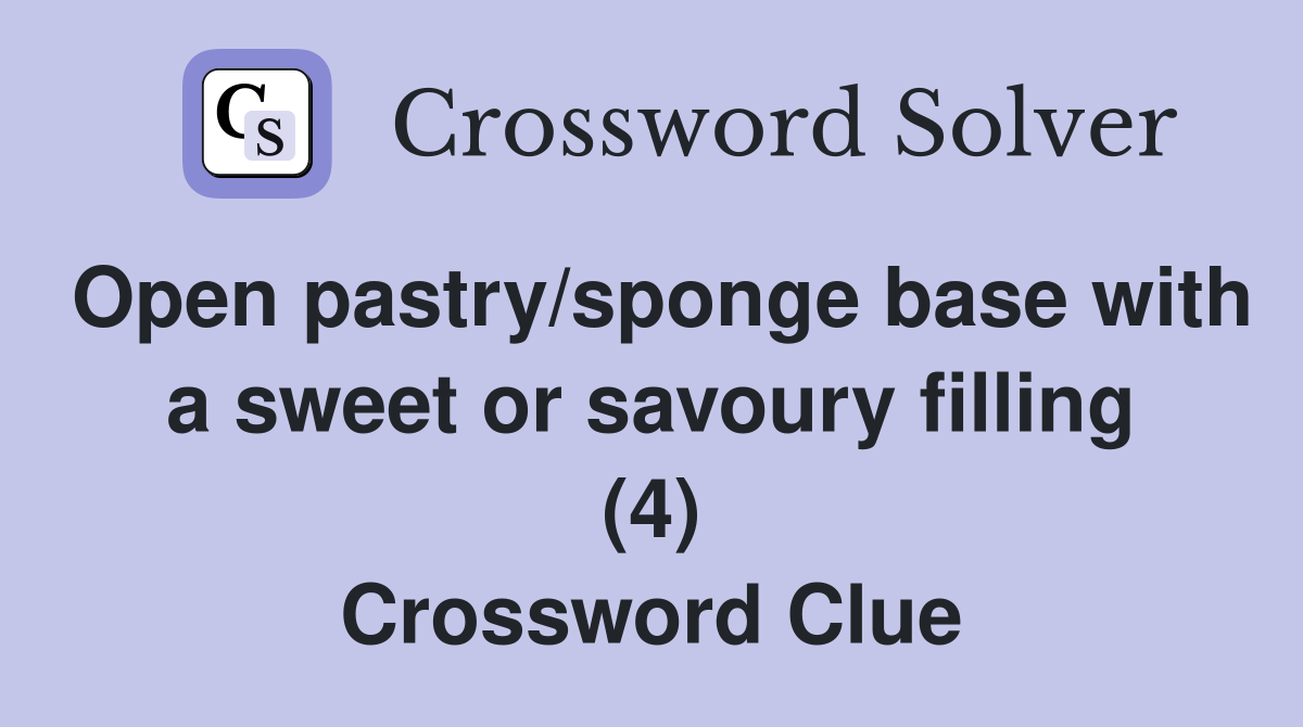 Open pastry/sponge base with a sweet or savoury filling (4) Crossword Clue