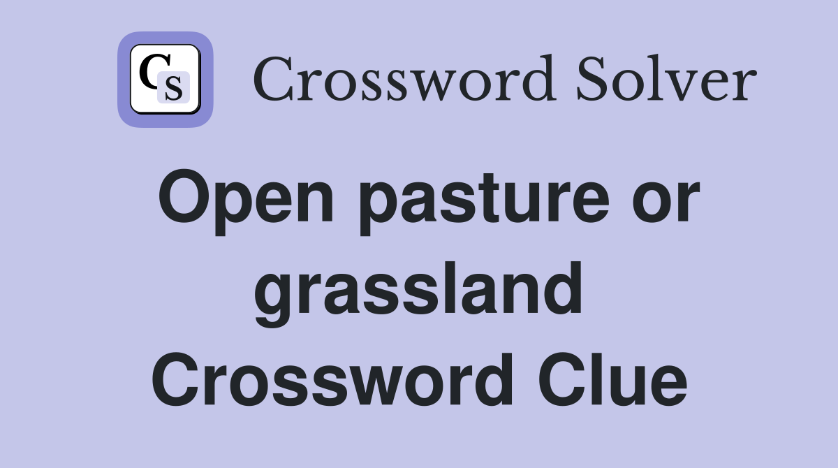Open pasture or grassland Crossword Clue