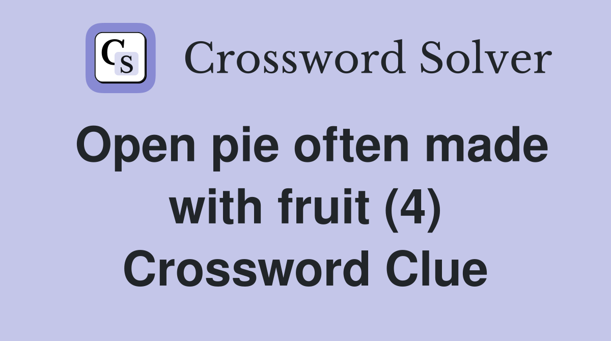 Open pie often made with fruit (4) Crossword Clue