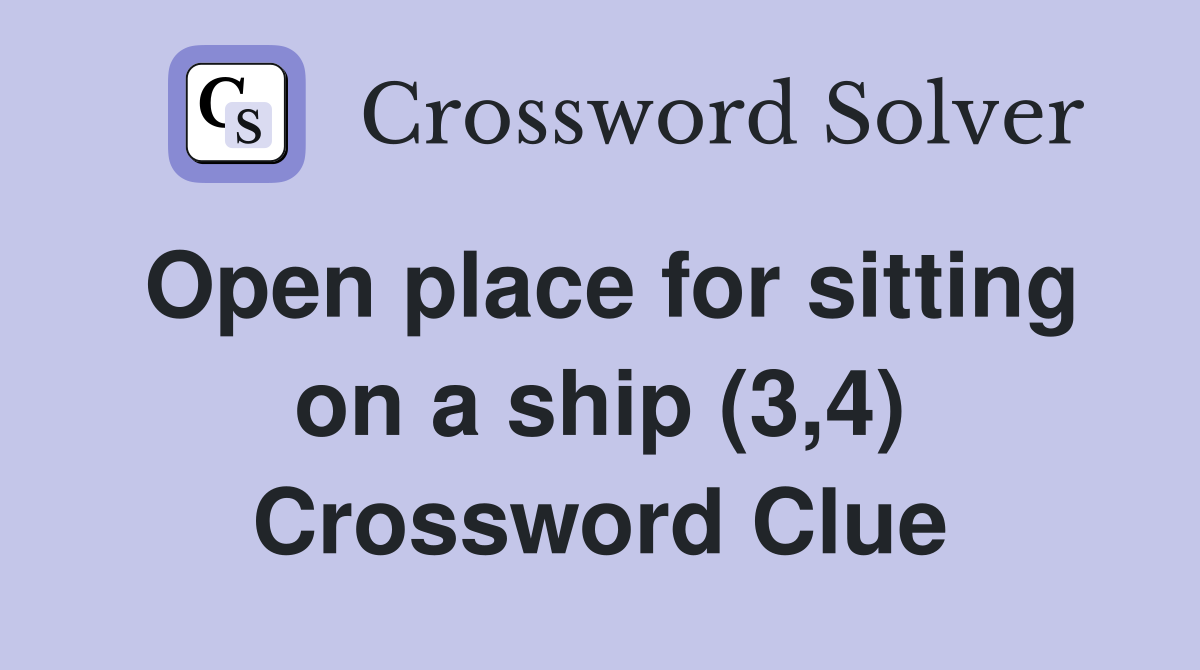 Open place for sitting on a ship (3,4) Crossword Clue