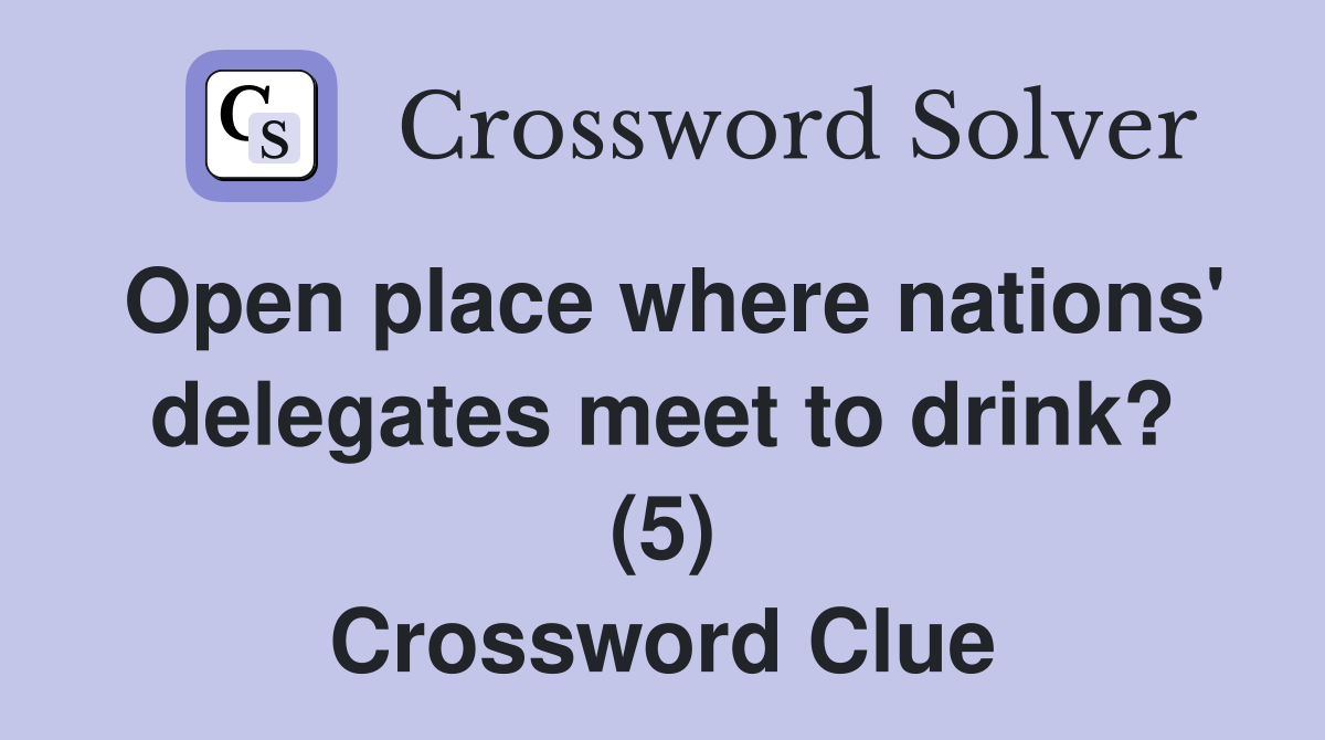 Open place where nations' delegates meet to drink? (5) Crossword Clue