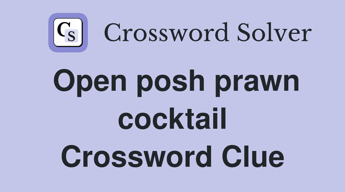 Open posh prawn cocktail Crossword Clue