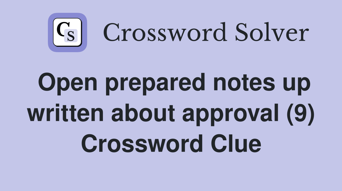 Open prepared notes up written about approval (9) Crossword Clue
