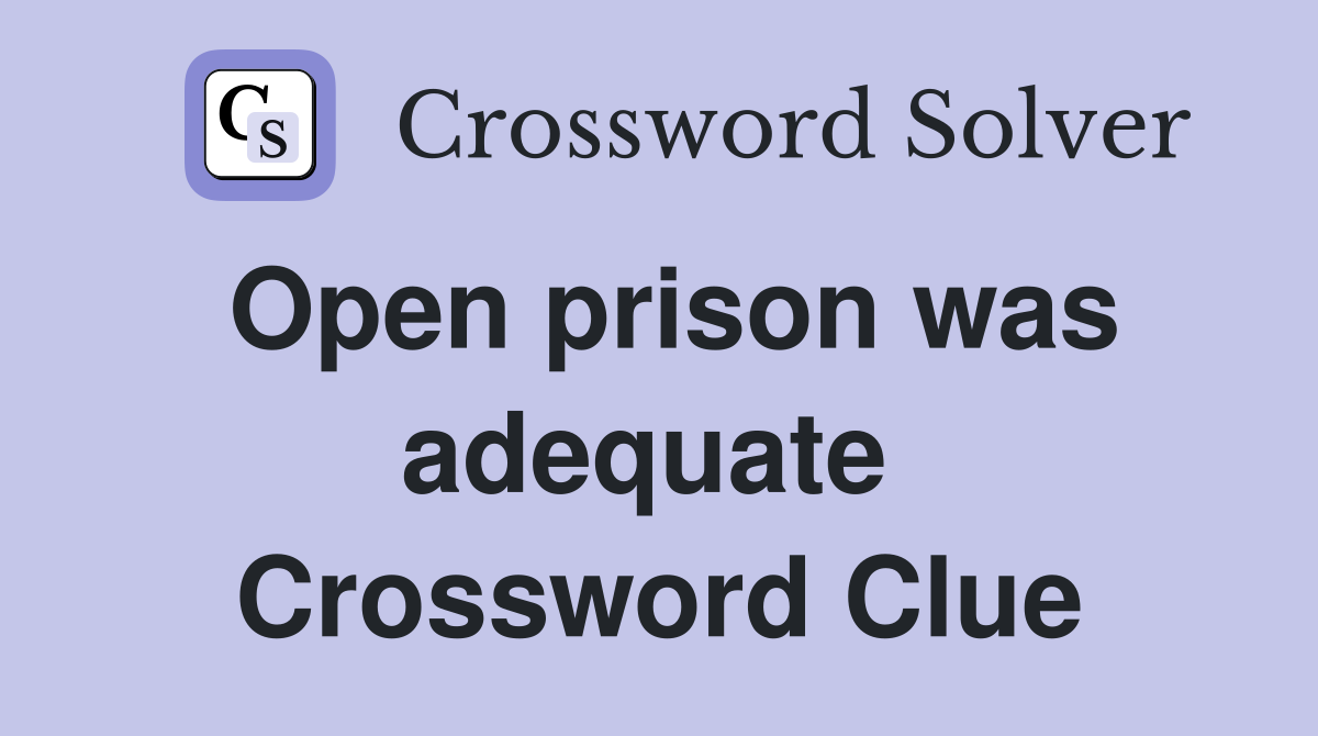 Open prison was adequate  Crossword Clue
