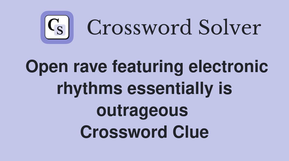 Open rave featuring electronic rhythms essentially is outrageous  Crossword Clue
