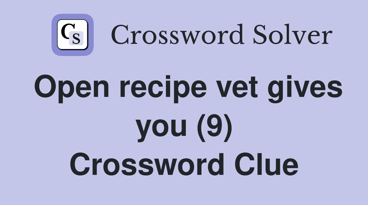 Open recipe vet gives you (9) Crossword Clue