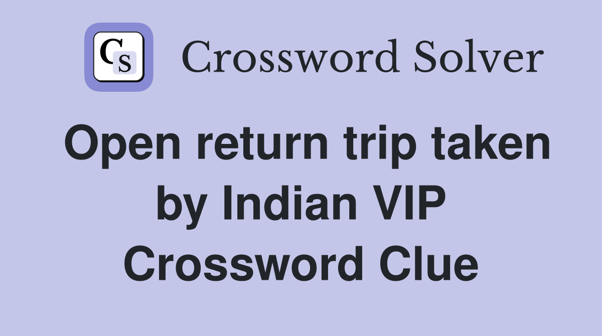 Open return trip taken by Indian VIP Crossword Clue