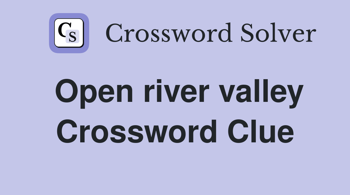 Open river valley Crossword Clue