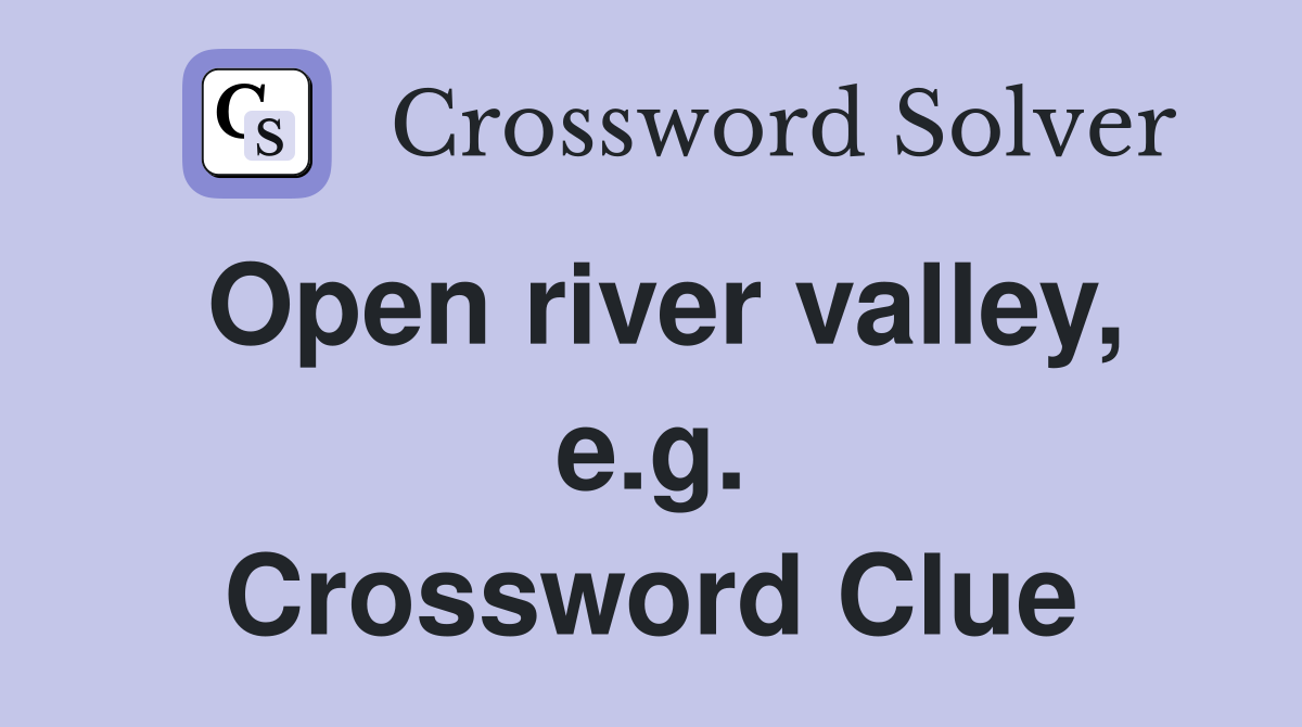 Open river valley, e.g. Crossword Clue