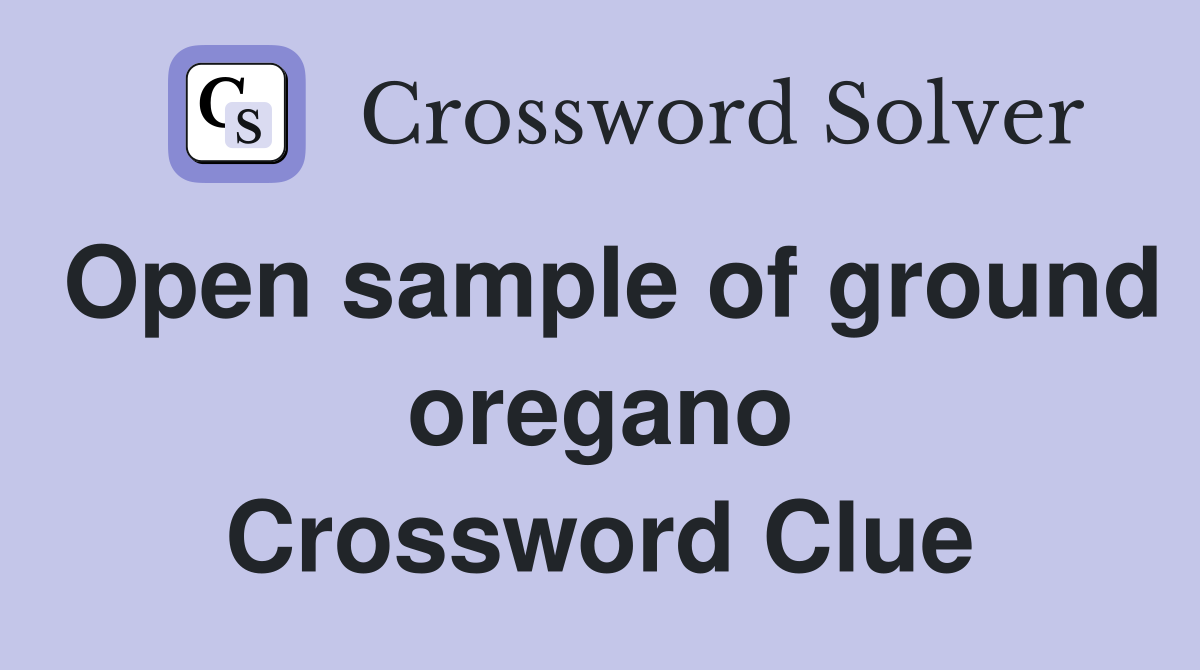 Open sample of ground oregano Crossword Clue