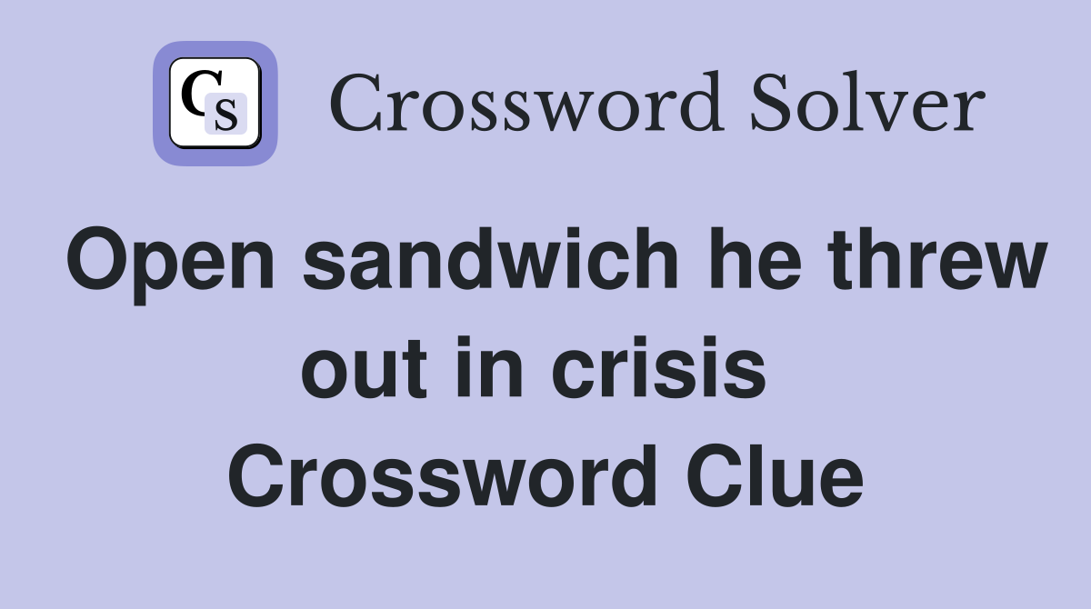 Open sandwich he threw out in crisis  Crossword Clue