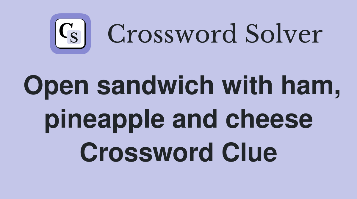 Open sandwich with ham, pineapple and cheese Crossword Clue