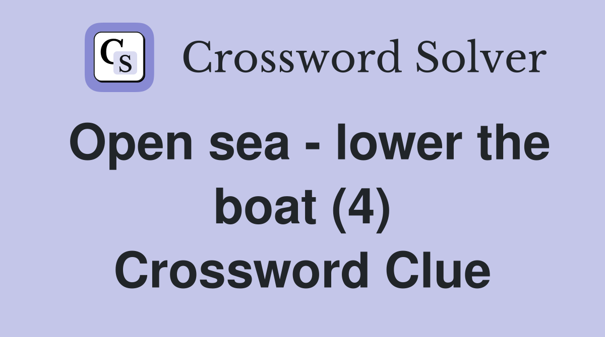 Open sea - lower the boat (4) Crossword Clue