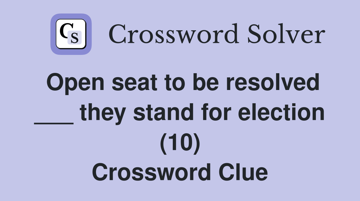 Open seat to be resolved ___ they stand for election (10) Crossword Clue