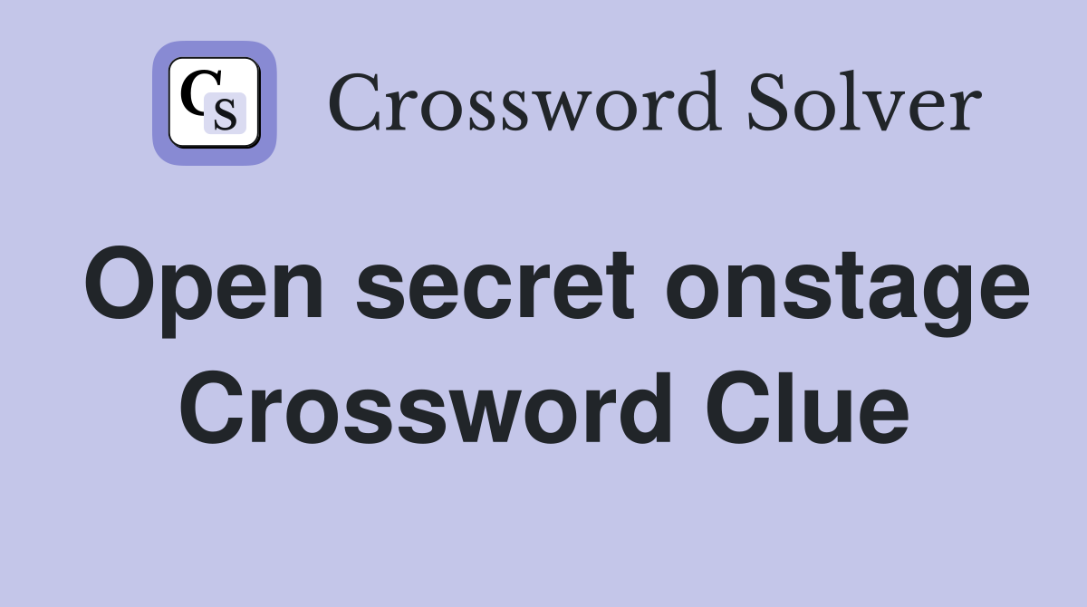 Open secret onstage Crossword Clue