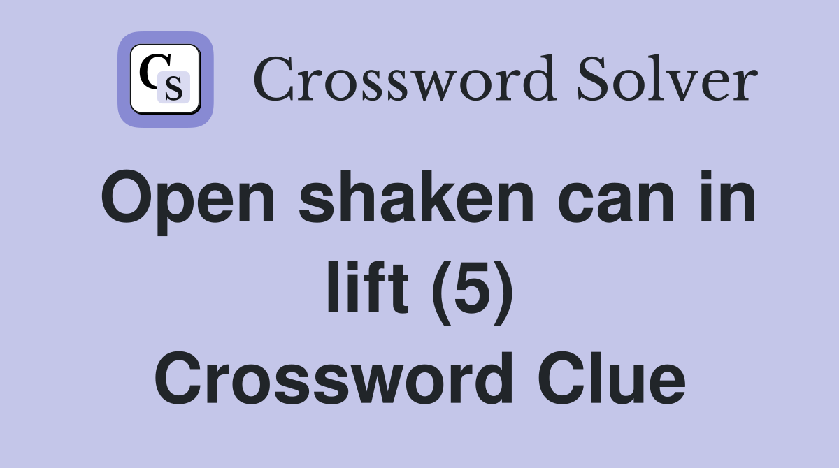 Open shaken can in lift (5) Crossword Clue