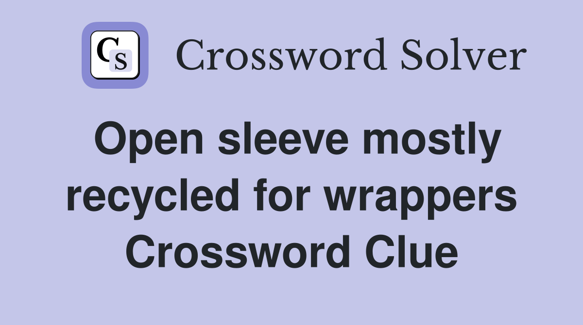 Open sleeve mostly recycled for wrappers Crossword Clue
