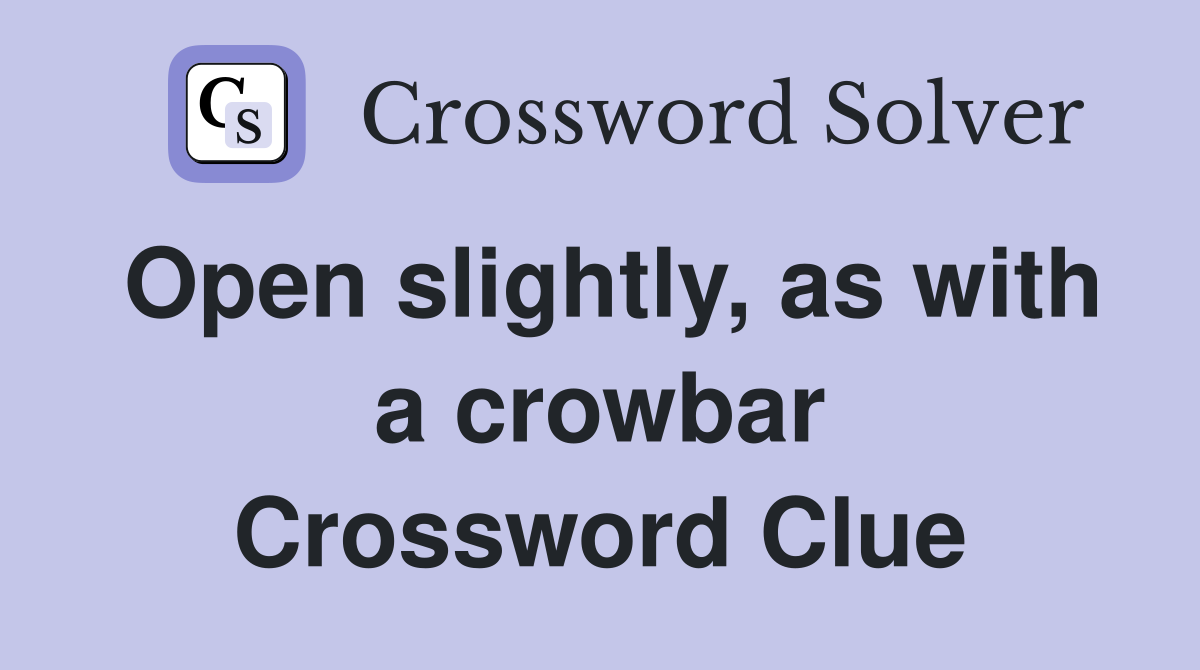 Open slightly, as with a crowbar Crossword Clue