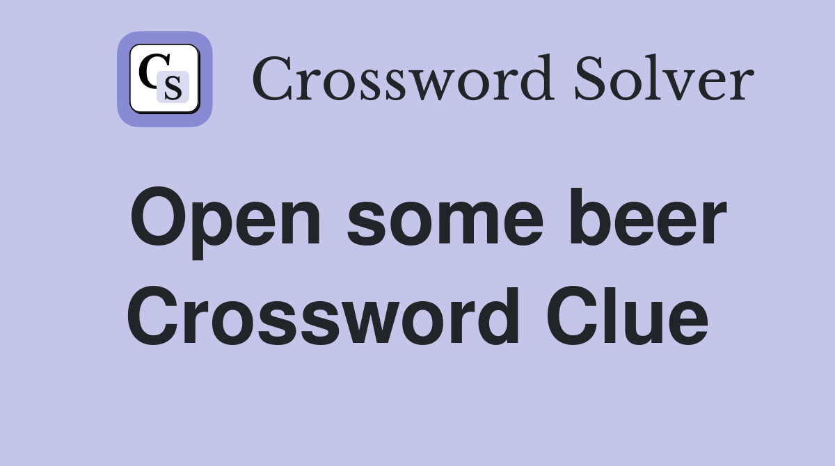 Open some beer Crossword Clue