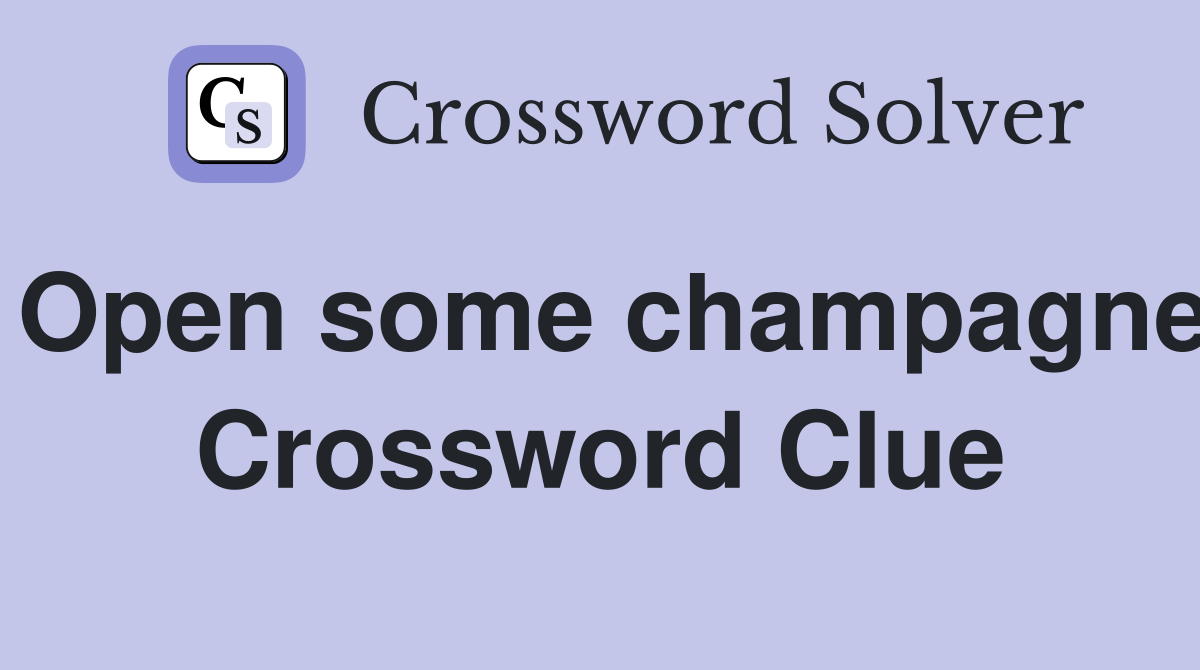 Open some champagne Crossword Clue