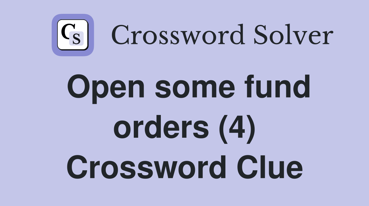 Open some fund orders (4) Crossword Clue