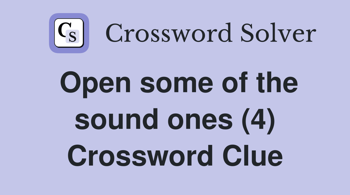 Open some of the sound ones (4) Crossword Clue